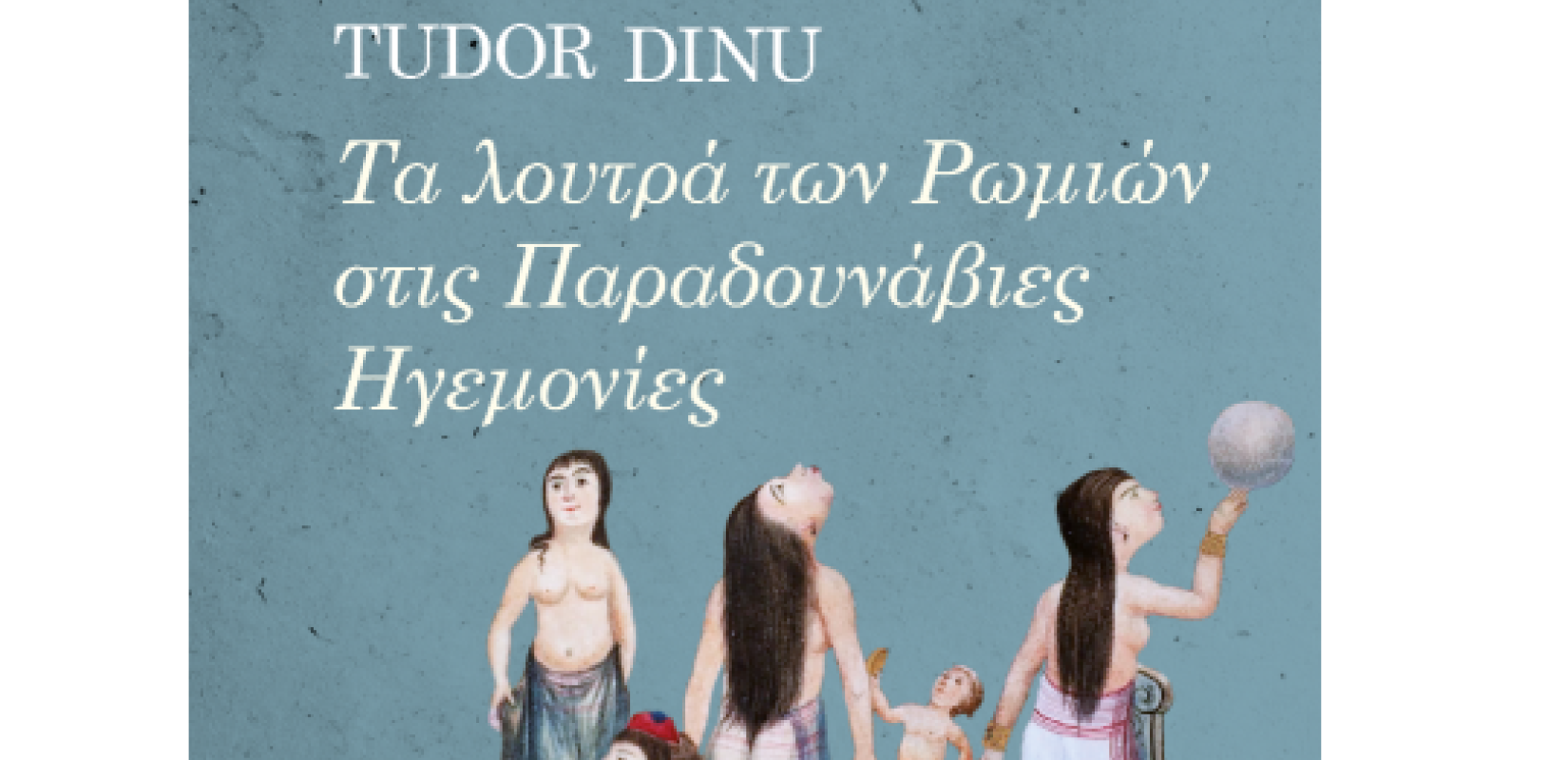 Θεσσαλονίκη: «Τα λουτρά των Ρωμιών στις Παραδουνάβιες Ηγεμονίες» του Τούντορ Ντίνου μας ταξιδεύει στον 18ο αιώνα